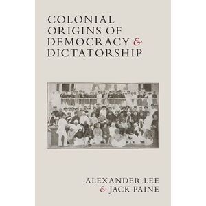 Colonial Origins of Democracy and Dictatorship -- Alexander Lee